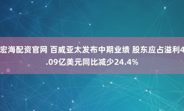 宏海配资官网 百威亚太发布中期业绩 股东应占溢利4.09亿美元同比减少24.4%