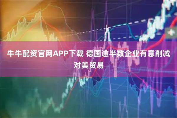 牛牛配资官网APP下载 德国逾半数企业有意削减对美贸易