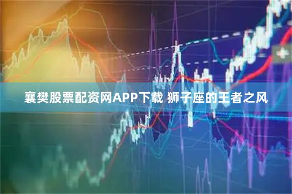 襄樊股票配资网APP下载 狮子座的王者之风